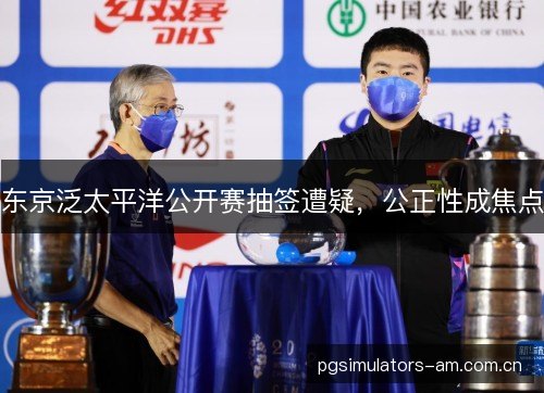 东京泛太平洋公开赛抽签遭疑，公正性成焦点